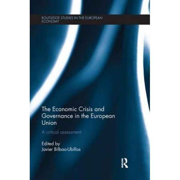 The Economic Crisis and Governance in the European Union: A Critical Assessment - Javier Bilbao-Ubillos (Editor)