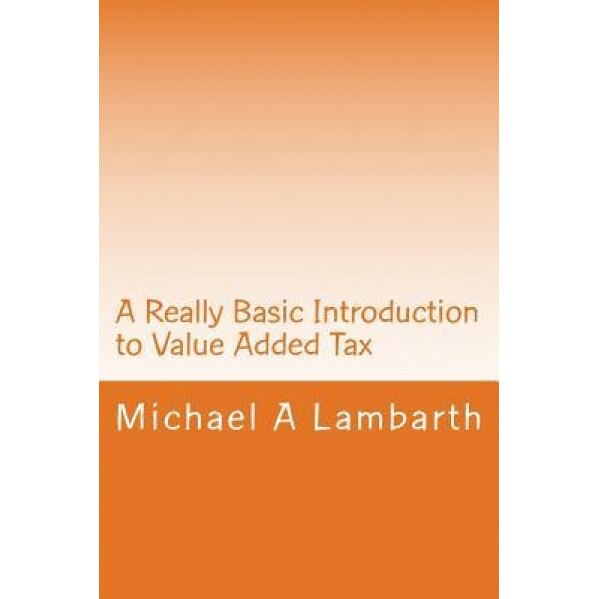 A Really Basic Introduction to Value Added Tax - Michael a. Lambarth (Author)