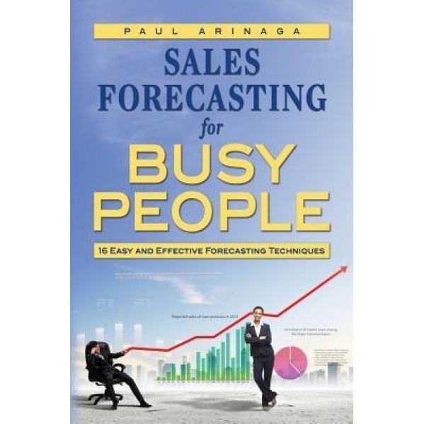 Sales Forecasting for Busy People: 16 Easy and Effective Forecasting Techniques - Paul Arinaga (Author)