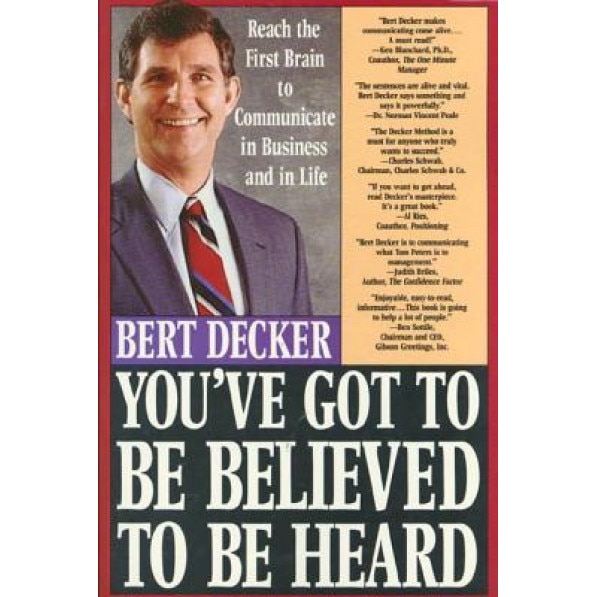 You've Got to Be Believed to Be Heard: Reach the First Brain to Communicate in Business and in Life - Bert Decker (Author)