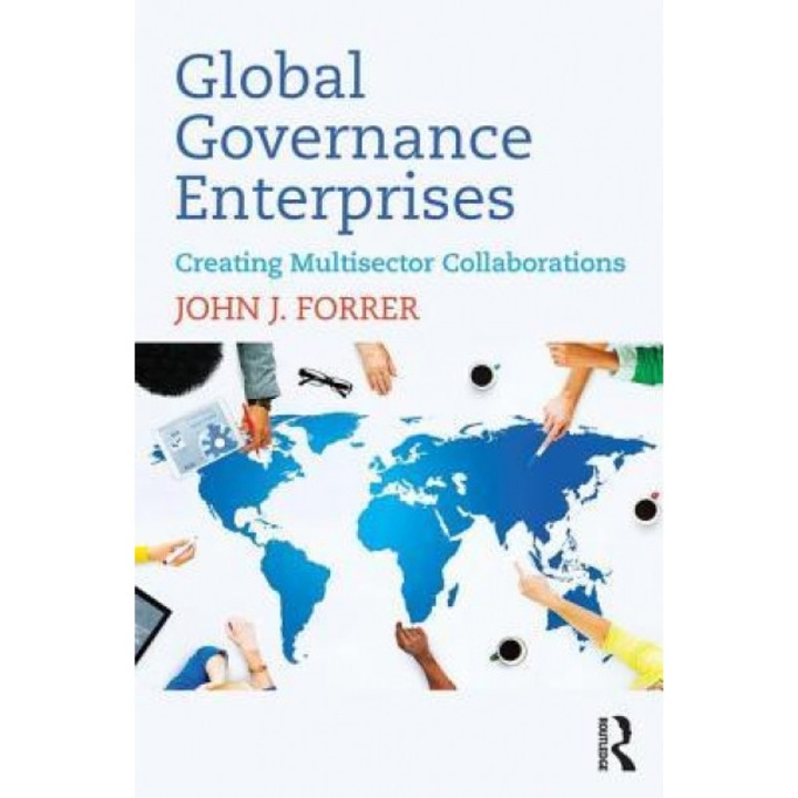 Global Governance Enterprises: Creating Multisector Collaborations - John J. Forrer (Author)