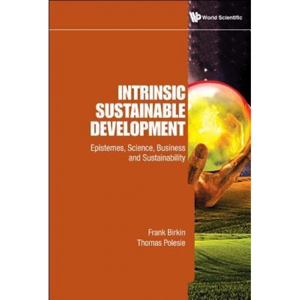 Intrinsic Sustainable Development: Epistemes, Science, Business and Sustainability - Frank Birkin (Author)