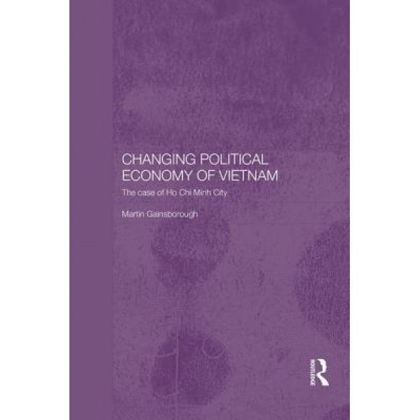 Changing Political Economy of Vietnam: The Case of Ho Chi Minh City - Martin Gainsborough (Author)