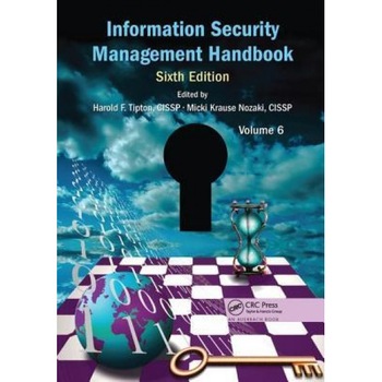 Information Security Management Handbook, Sixth Edition, Volume 6 - Harold F. Tipton (Editor) Information Security Management Handbook, Sixth Edition, Volume 6 - Harold F. Tipton (Editor)