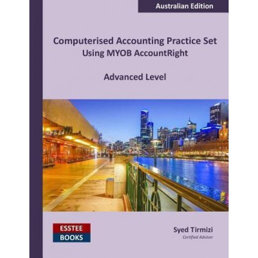 Computerised Accounting Practice Set Using Myob Accountright - Advanced Level: Australian Edition - Syed Tirmizi (Author)