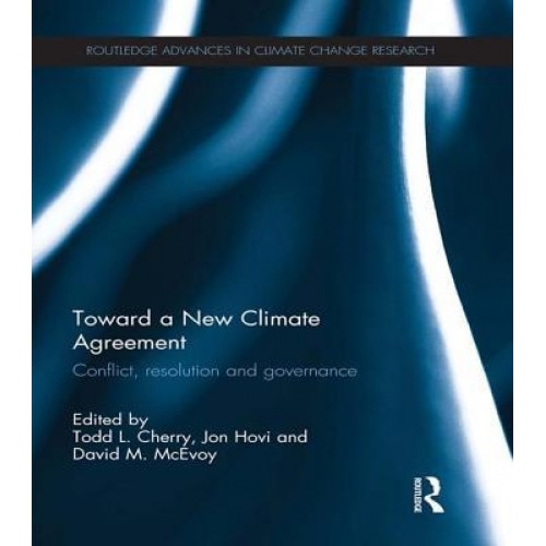 Toward a New Climate Agreement: Conflict, Resolution and Governance - Todd L. Cherry (Editor)