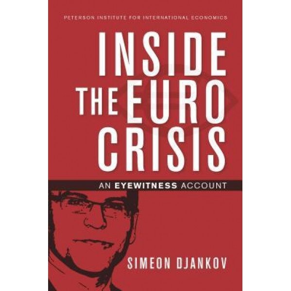 Inside the Euro Crisis: An Eyewitness Account - Simeon Djankov (Author)