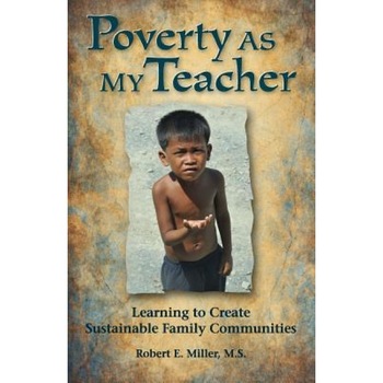 Poverty as My Teacher: Learning to Create Sustainable Family Communities - Robert E. Miller (Author) Poverty as My Teacher: Learning to Create Sustainable Family Communities - Robert E. Miller (Author)