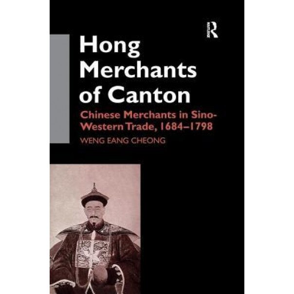 The Hong Merchants of Canton: Chinese Merchants in Sino-Western Trade, 1684-1798 - Weng Eang Cheong (Author)