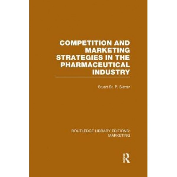 Competition and Marketing Strategies in the Pharmaceutical Industry (Rle Marketing) - Stuart St P. Slatter (Author)