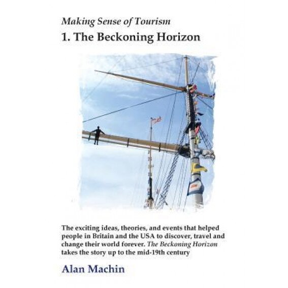 Making Sense of Tourism: 1 the Beckoning Horizon - Alan Machin (Author)