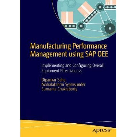 Manufacturing Performance Management Using SAP Oee: Implementing and Configuring Overall Equipment Effectiveness - Dipankar Saha (Author)
