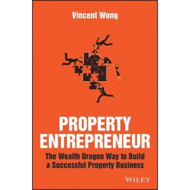 Property Entrepreneur: The Wealth Dragon Way to Build a Successful Property Business - Vincent Wong (Author)