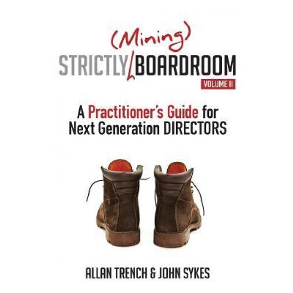 Strictly (Mining) Boardroom Volume II: A Practitioner's Guide for Next Generation Directors - Allan Trench (Author)