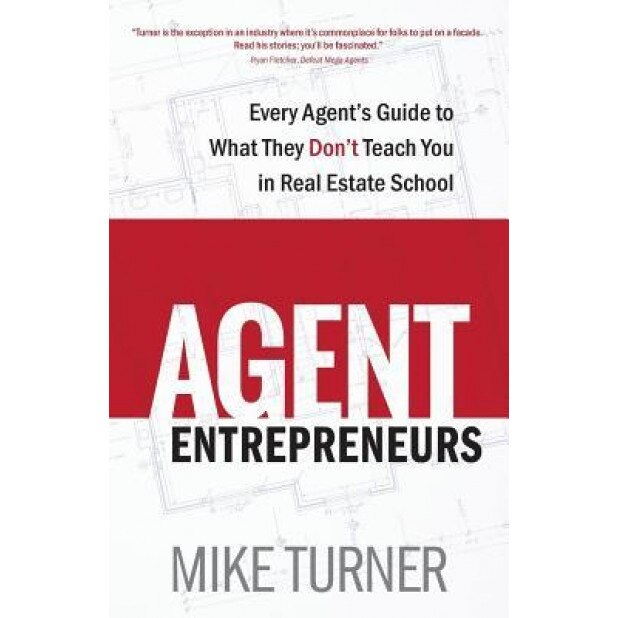 Agent Entrepreneurs: Every Agent's Guide to What They Don't Teach You in Real Estate School - Mike Turner (Author)