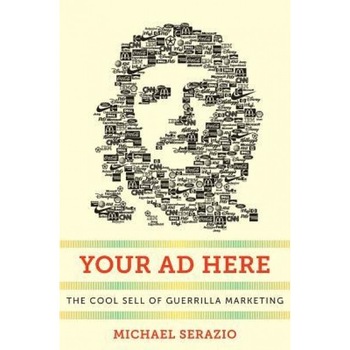 Your Ad Here: The Cool Sell of Guerrilla Marketing - Michael Serazio (Author) Your Ad Here: The Cool Sell of Guerrilla Marketing - Michael Serazio (Author)