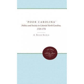 Poor Carolina: Politics and Society in Colonial North Carolina, 1729-1776 - A. Roger Ekirch (Author) Poor Carolina: Politics and Society in Colonial North Carolina, 1729-1776 - A. Roger Ekirch (Author)