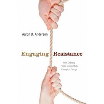 Engaging Resistance: How Ordinary People Successfully Champion Change - Aaron Anderson (Author) Engaging Resistance: How Ordinary People Successfully Champion Change - Aaron Anderson (Author)