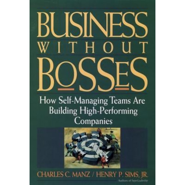 Business Without Bosses: How Self-Managing Teams Are Building High- Performing Companies - Charles C. Manz (Author)