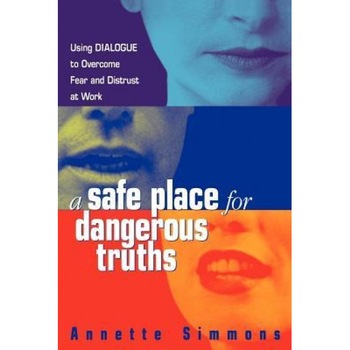 A Safe Place for Dangerous Truths: Using Dialogue to Overcome Fear & Distrust at Work - Annette Simmons (Author) A Safe Place for Dangerous Truths: Using Dialogue to Overcome Fear & Distrust at Work - Annette Simmons (Author)
