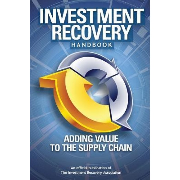 Investment Recovery Handbook: Adding Value to the Supply Chain - Investment Recovery Association (Author)