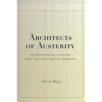 Architects of Austerity: International Finance and the Politics of Growth - Aaron Major (Author) Architects of Austerity: International Finance and the Politics of Growth - Aaron Major (Author)