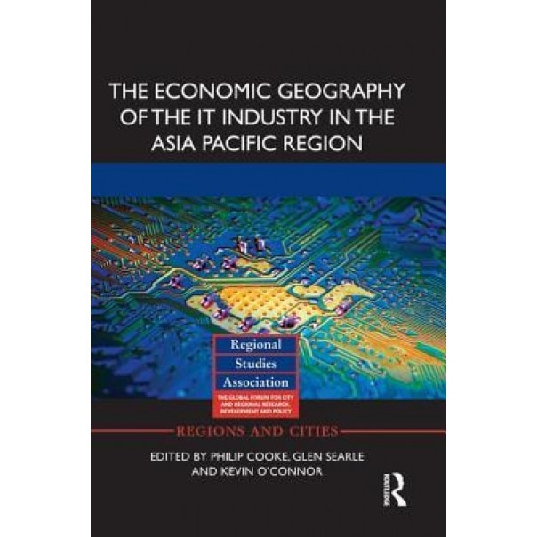 The Economic Geography of the It Industry in the Asia Pacific Region - Philip Cooke (Editor)