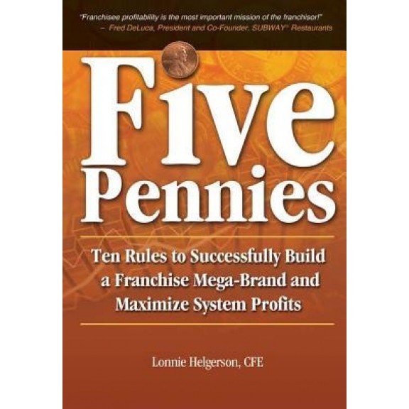 Five Pennies: Ten Rules to Successfully Build a Franchise Mega-Brand and Maximize System Profits - Cfe Lonnie Helgerson (Author)
