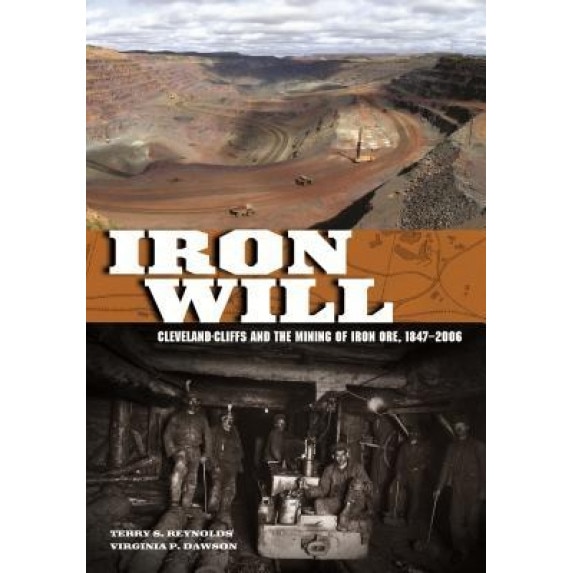 Iron Will: Cleveland-Cliffs and the Mining of Iron Ore, 1847-2006 - Terry S. Reynolds (Author)