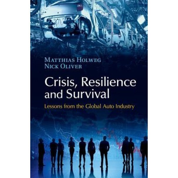 Crisis, Resilience and Survival: Lessons from the Global Auto Industry - Matthias Holweg (Author)