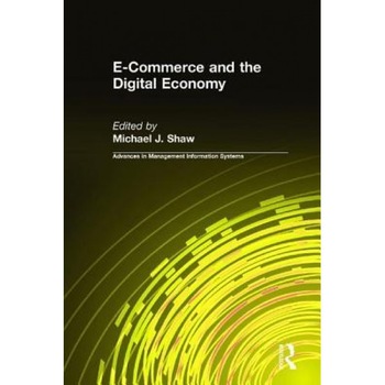 E-Commerce and the Digital Economy - Michael J. Shaw (Author) E-Commerce and the Digital Economy - Michael J. Shaw (Author)
