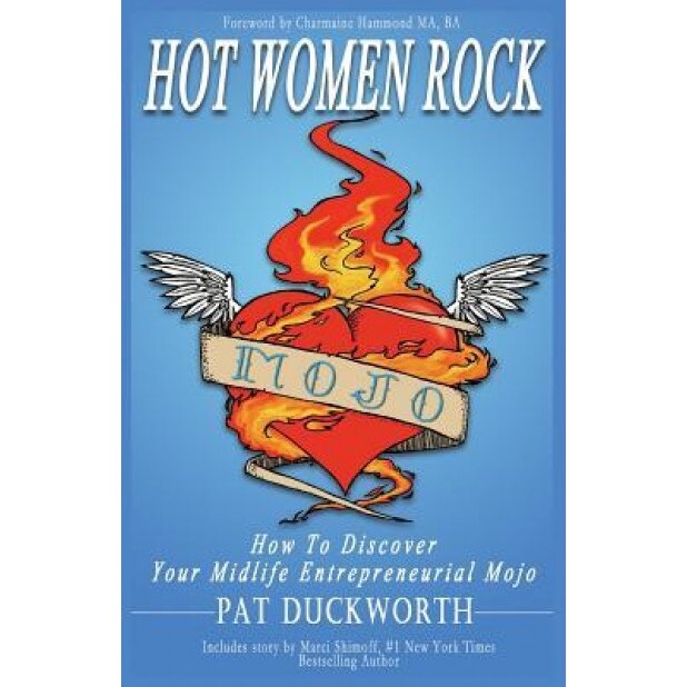 Hot Women Rock: How to Discover Your Midlife Entrepreneurial Mojo. - Marci Shimoff (Contribution by)