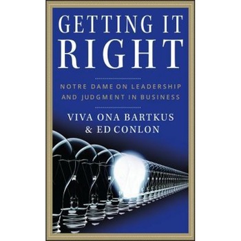 Getting It Right: Notre Dame on Leadership and Judgment in Business - Viva Bartkus (Author) Getting It Right: Notre Dame on Leadership and Judgment in Business - Viva Bartkus (Author)
