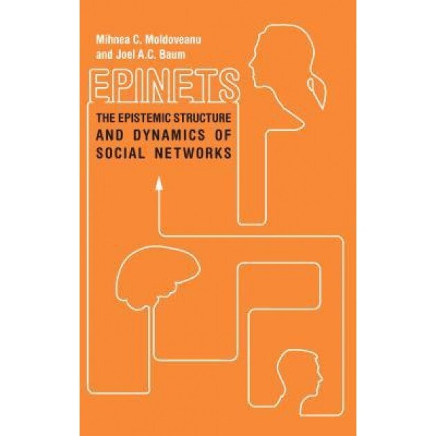 Epinets: The Epistemic Structure and Dynamics of Social Networks - Mihnea Moldoveanu (Author)