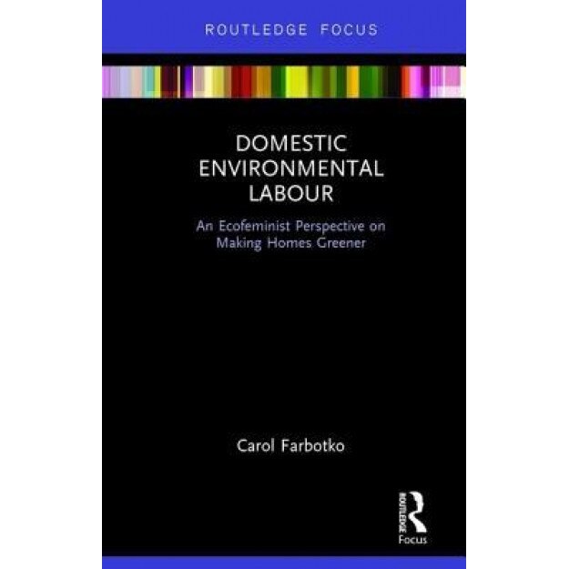 Domestic Environmental Labour: An Eco-Feminist Perspective on Making Homes Greener - Carol Farbotko (Author)