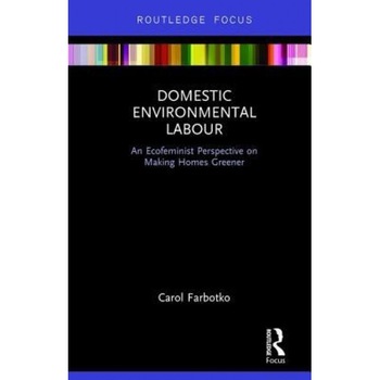 Domestic Environmental Labour: An Eco-Feminist Perspective on Making Homes Greener - Carol Farbotko (Author) Domestic Environmental Labour: An Eco-Feminist Perspective on Making Homes Greener - Carol Farbotko (Author)
