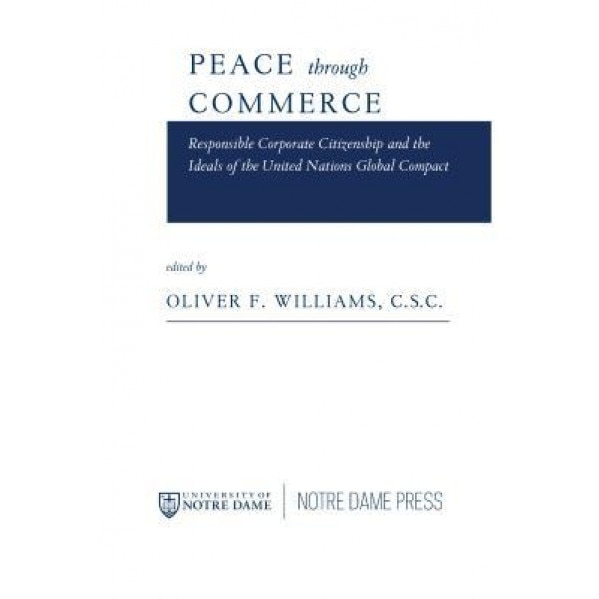 Peace Through Commerce: Responsible Corporate Citizenship and the Ideals of the United Nations Global Compact - Oliver F., C.S.C. Williams (Editor)