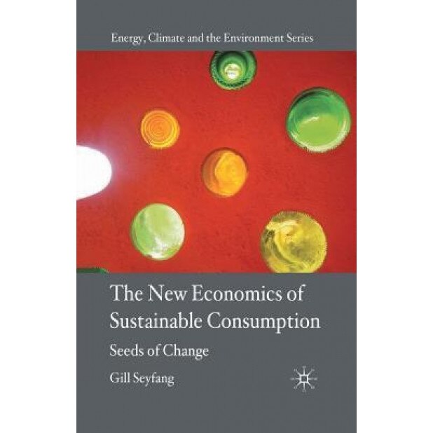 The New Economics of Sustainable Consumption: Seeds of Change - G. Seyfang (Author)