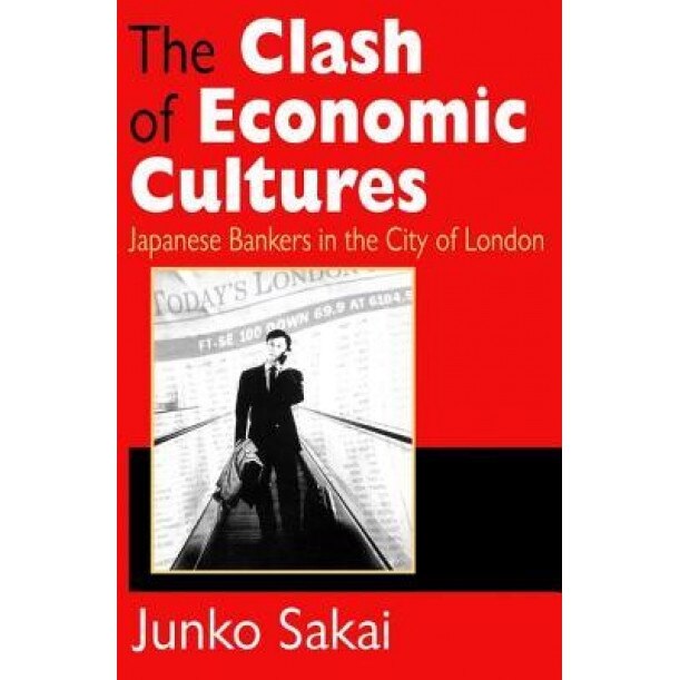 The Clash of Economic Cultures: Japanese Bankers in the City of London - Junko Sakai (Author)