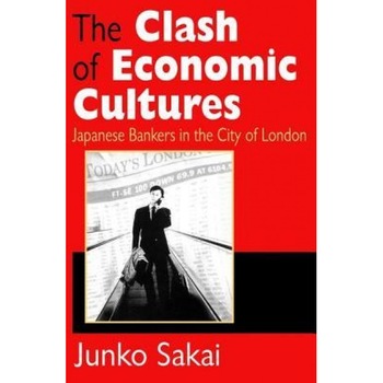 The Clash of Economic Cultures: Japanese Bankers in the City of London - Junko Sakai (Author) The Clash of Economic Cultures: Japanese Bankers in the City of London - Junko Sakai (Author)