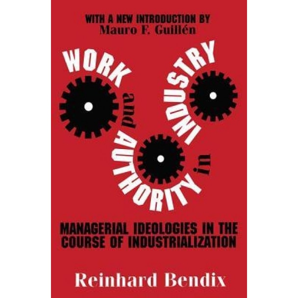 Work and Authority in Industry: Managerial Ideologies in the Course of Industrialization - Reinhard Bendix (Author)