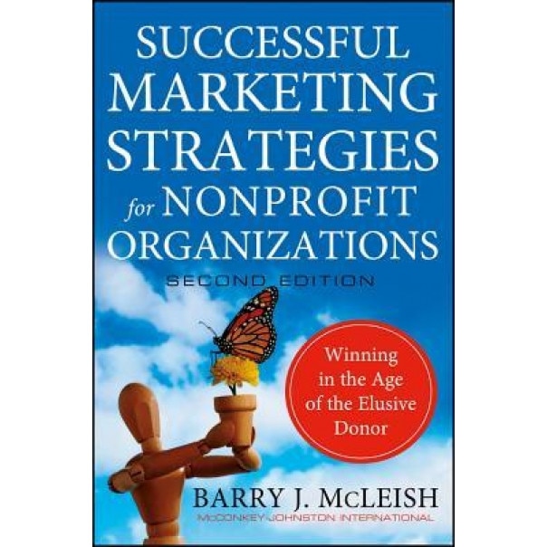 Successful Marketing Strategies for Nonprofit Organizations: Winning in the Age of the Elusive Donor, Barry McLeish