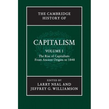 The Cambridge History of Capitalism, Volume 1: The Rise of Capitalism: From Ancient Origins to 1848 - Larry Neal (Editor) The Cambridge History of Capitalism, Volume 1: The Rise of Capitalism: From Ancient Origins to 1848 - Larry Neal (Editor)