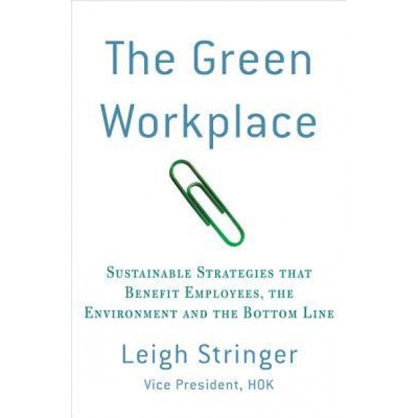 The Green Workplace: Sustainable Strategies That Benefit Employees, the Environment, and the Bottom Line - Leigh Stringer (Author)