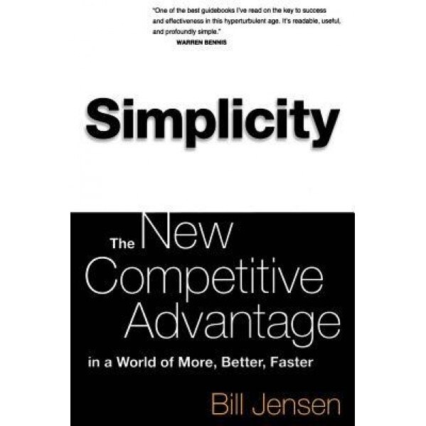 Simplicity: The New Competitive Advantage in a World of More, Better, Faster - Bill Jensen (Author)