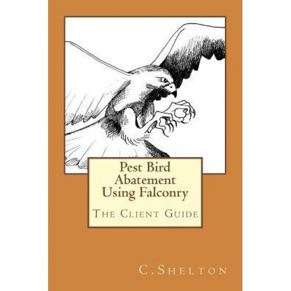 Pest Bird Abatement Using Falconry: The Client Guide - C. Shelton (Author)