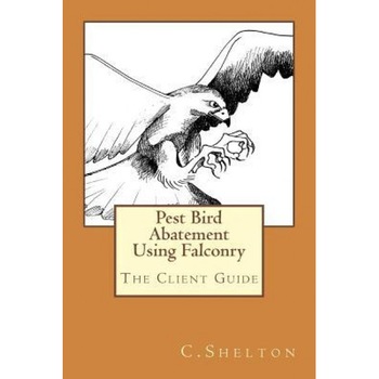 Pest Bird Abatement Using Falconry: The Client Guide - C. Shelton (Author) Pest Bird Abatement Using Falconry: The Client Guide - C. Shelton (Author)