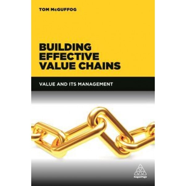 Building Effective Value Chains: Value and Its Management - Tom McGuffog (Author)