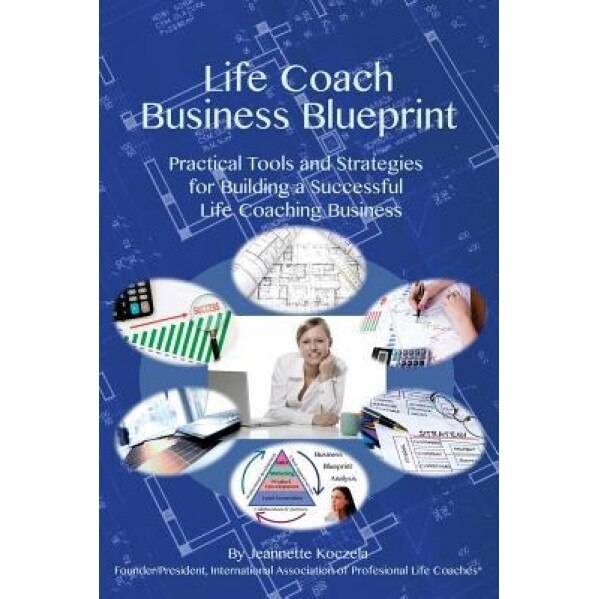 Life Coach Business Blueprint: Practical Tools and Strategies for Building a Successful Life Coaching Business - Jeannette L. Koczela (Author)