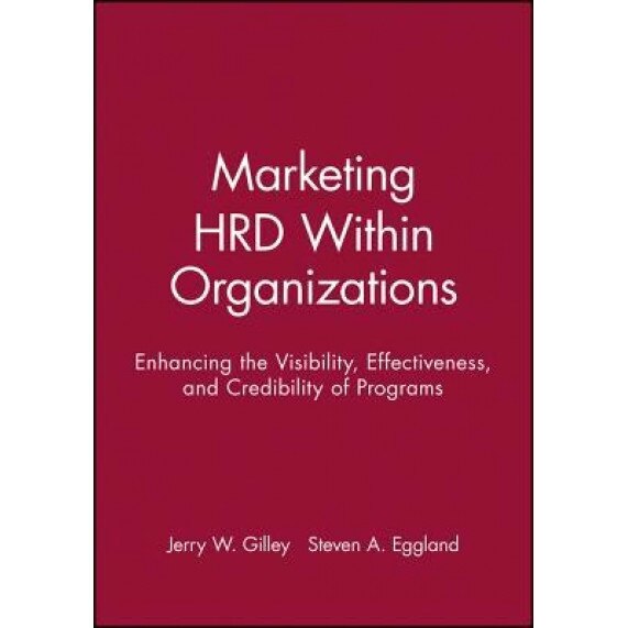 Marketing Hrd Within Organizations: Enhancing the Visibility, Effectiveness, and Credibility of Programs - Jerry W. Gilley (Author)